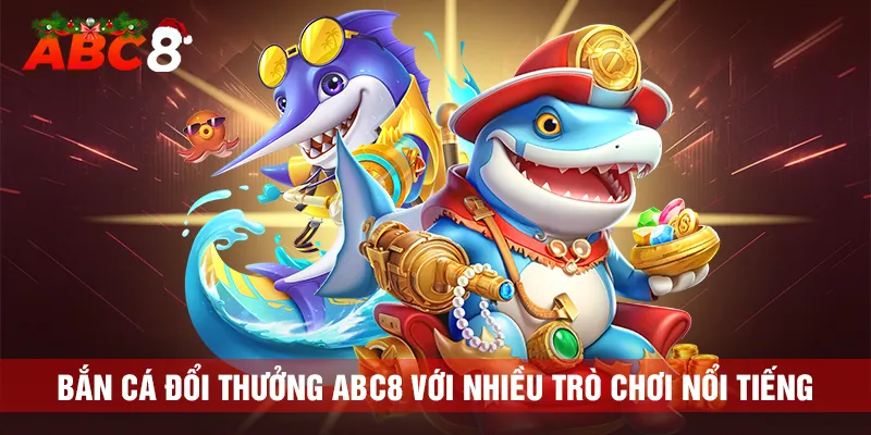 Bắn cá đổi thưởng ABC8 với nhiều trò chơi nổi tiếng
